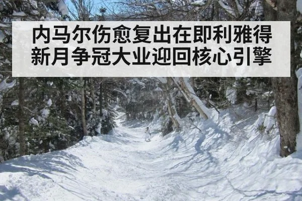内马尔伤愈复出在即利雅得新月争冠大业迎回核心引擎